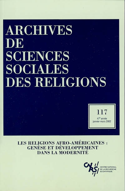 Archives de sciences sociales des religions, n° 117. Les religions afro-américaines : genèse et développement dans la modernité