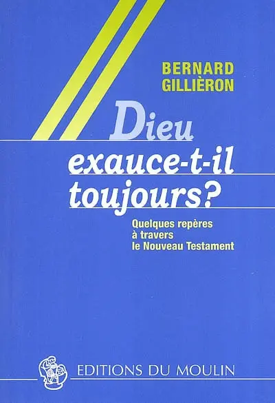 Dieu exauce-t-il toujours ? : quelques repères à travers le Nouveau Testament