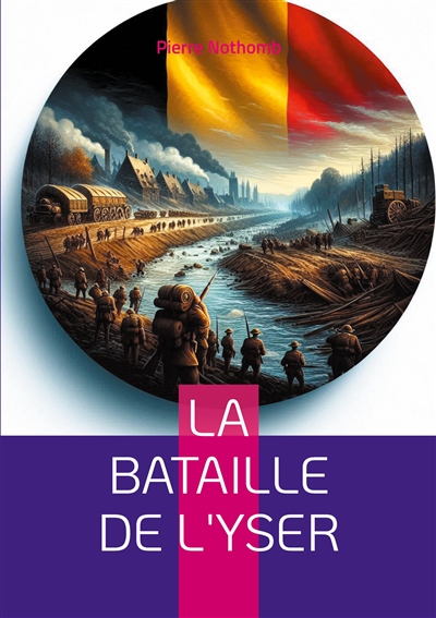 La bataille de l'Yser : Récit détaillé de la résistance héroïque belge lors de la Première Guerre mondiale