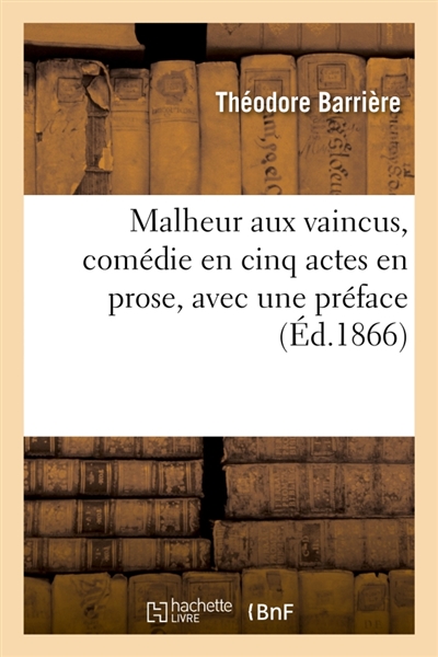 Malheur aux vaincus, comédie en cinq actes en prose, avec une préface