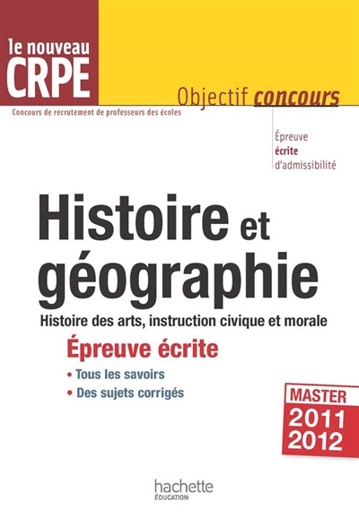 Histoire et géographie, le nouveau CRPE : histoire des arts, instruction civique et morale : épreuve écrite d'admissibilité, master 2011-2012