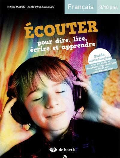 Ecouter pour dire, lire, écrire et apprendre, français 8-10 ans : guide méthodologique : avec CD audio et documents reproductibles