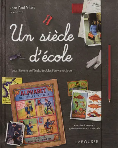 Un siècle d'école : toute l'histoire de l'école, de Jules Ferry à nos jours