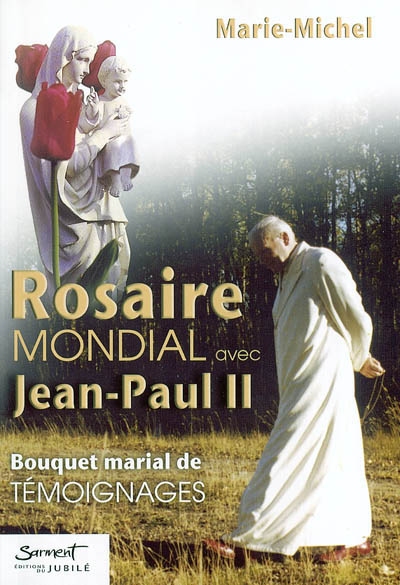 Rosaire mondial avec Jean-Paul II : bouquet marial de témoignages