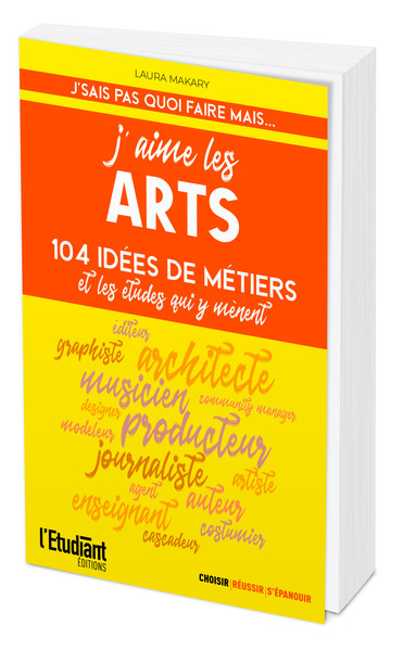 J'aime les arts : 104 idées de métiers et les études qui y mènent