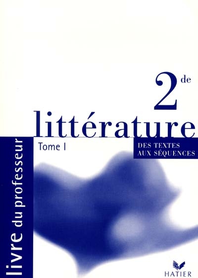 Littérature, des textes aux séquences 2de : livre du maître. Vol. 1