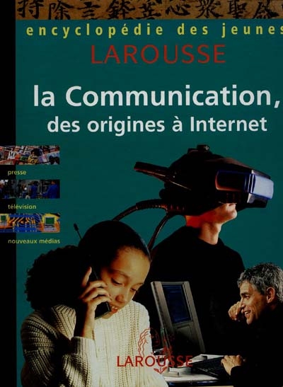 La communication, des origines à Internet, encyclopédie des jeunes Larousse