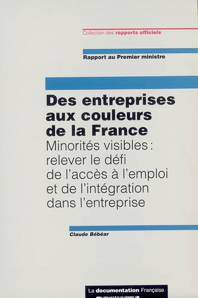 Des entreprises aux couleurs de la France : minorités visibles : relever le défi de l'accès à l'emploi et de l'intégration dans l'entreprise, rapport au Premier ministre