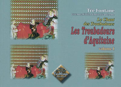 Le chant des troubadours : les troubadours d'Aquitaine. Vol. 1