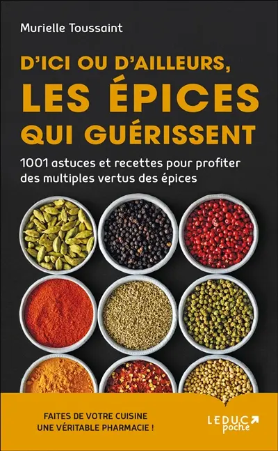 D'ici ou d'ailleurs, les épices qui guérissent : 1.001 astuces et recettes pour profiter des multiples vertus des épices