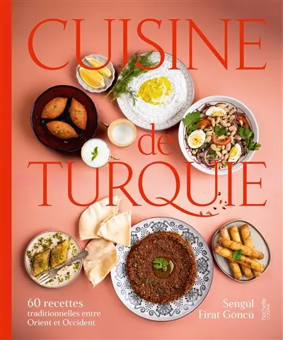 Cuisine de Turquie : 60 recettes traditionnelles entre Orient et Occident