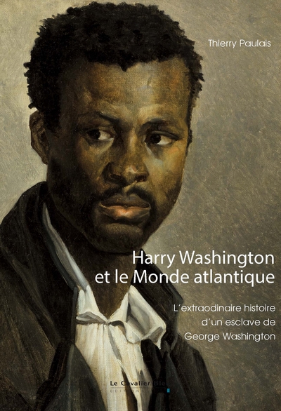 Harry Washington et le monde atlantique : l'extraordinaire histoire d'un esclave de George Washington