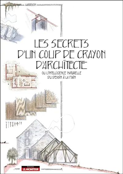 Les secrets d'un coup de crayon d'architecte ou L'intelligence naturelle du dessin à la main
