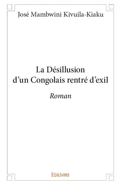La désillusion d'un congolais rentré d'exil : Roman