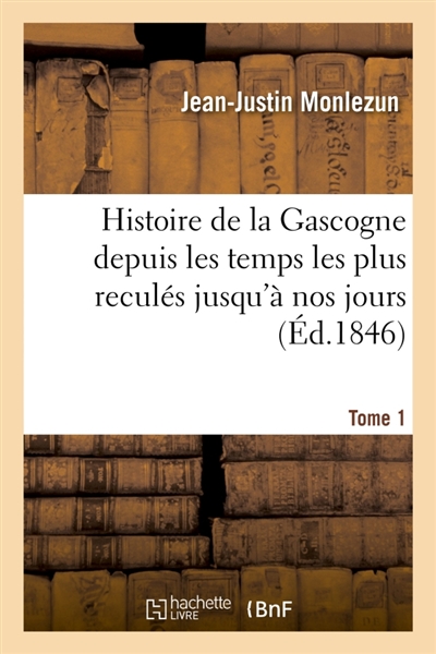 Histoire de la Gascogne depuis les temps les plus reculés jusqu'à nos jours. Tome 1