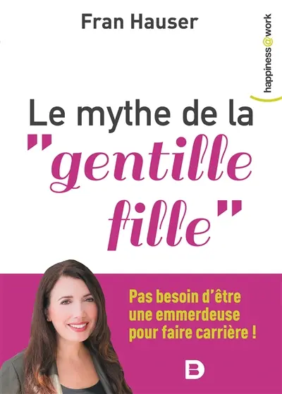 Le mythe de la gentille fille : pas besoin d'être une emmerdeuse pour faire carrière !