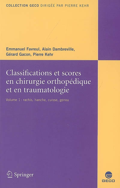 Classifications et scores en chirurgie orthopédique et en traumatologie. Vol. 1. Hanche, genou, rachis