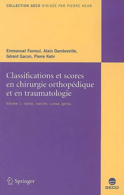 Classifications et scores en chirurgie orthopédique et en traumatologie. Vol. 1. Hanche, genou, rachis