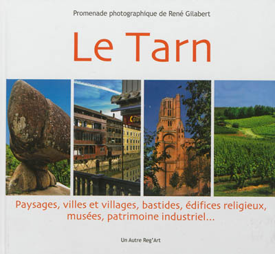 Le Tarn : paysages, villes et villages, bastides, édifices religieux, musées, patrimoine industriel...