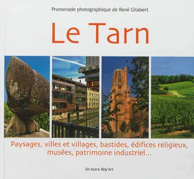 Le Tarn : paysages, villes et villages, bastides, édifices religieux, musées, patrimoine industriel...