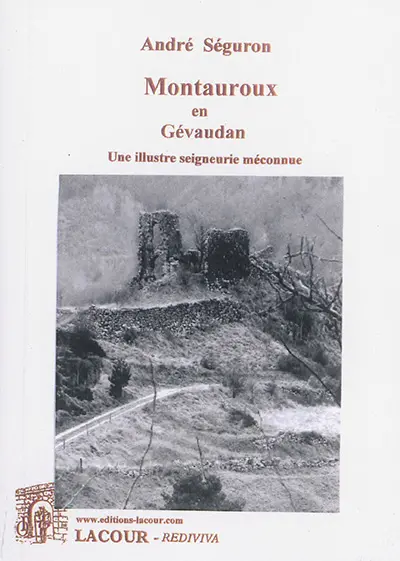 Montauroux en Gévaudan : une illustre seigneurie méconnue : 11e-19e siècles. Vol. 1