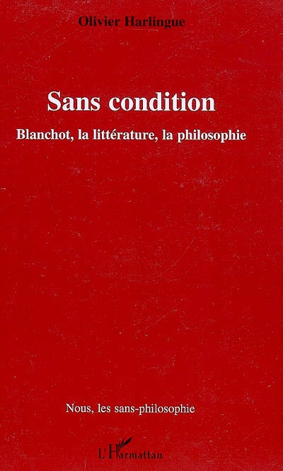 Sans condition : Blanchot, la littérature, la philosophie