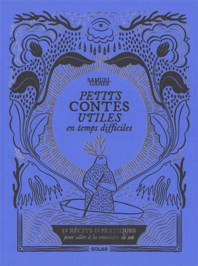 Petits contes utiles par temps difficiles : 52 récits & pratiques pour aller à la rencontre de soi