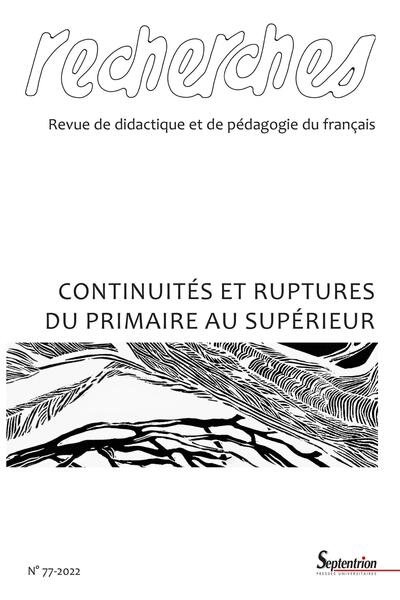 Recherches : revue de didactique et de pédagogie du français, n° 77. Continuités et ruptures du primaire au supérieur