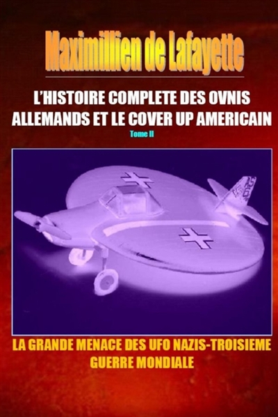L'HISTOIRE COMPLETE DES OVNIS ALLEMANDS ET LE COVER UP AMERICAIN. Tome 2