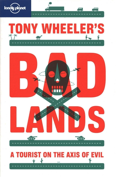 Bad lands : a tourist on the axis of evil