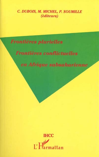 Frontières plurielles, frontières conflictuelles en Afrique subsaharienne : actes du colloque États et frontières en Afrique subsaharienne, Aix-en-Provence 7 au 9 mai 1998
