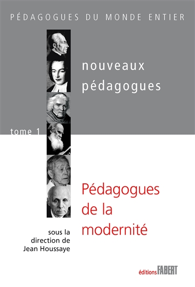 Nouveaux pédagogues. Vol. 1. Pédagogues de la modernité : XVIIIe-XIXe-XXe siècles