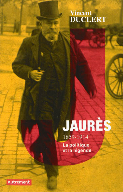 Jaurès, 1859-1914 : la politique et la légende