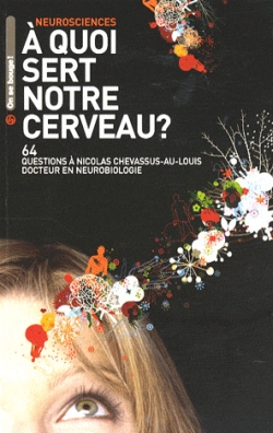 A quoi sert notre cerveau ? : 64 questions à Nicolas Chevassus-au-Louis, docteur en neurobiologie