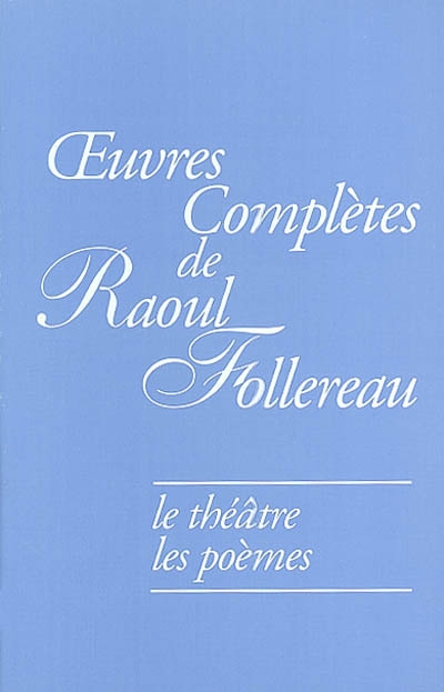 Oeuvres complètes de Raoul Follereau. Vol. 1. Le théâtre, les poèmes
