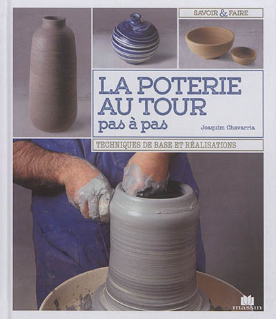 La poterie au tour pas à pas : techniques de base et réalisations