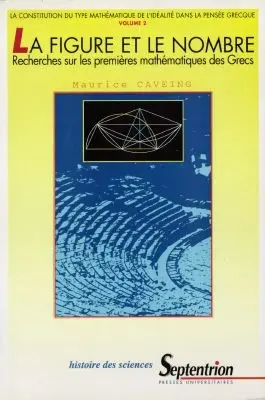 La figure et le nombre : recherches sur les premières mathématiques des Grecs : la constitution du type mathématique de l'idéalité dans la pensée grecque