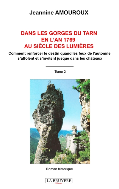 DANS LES GORGES DU TARN, EN L'AN 1769 AU SIECLE DES LUMIERES TOME 2 : Comment renforcer le destin quand les feux de l'automne s'affolent et s'inviten,t jusque dans les ch