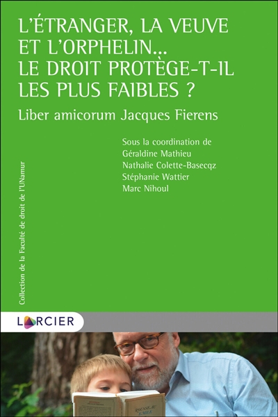 L'étranger, la veuve et l'orphelin... : le droit protège-t-il les plus faibles ? : liber amicorum Jacques Fierens