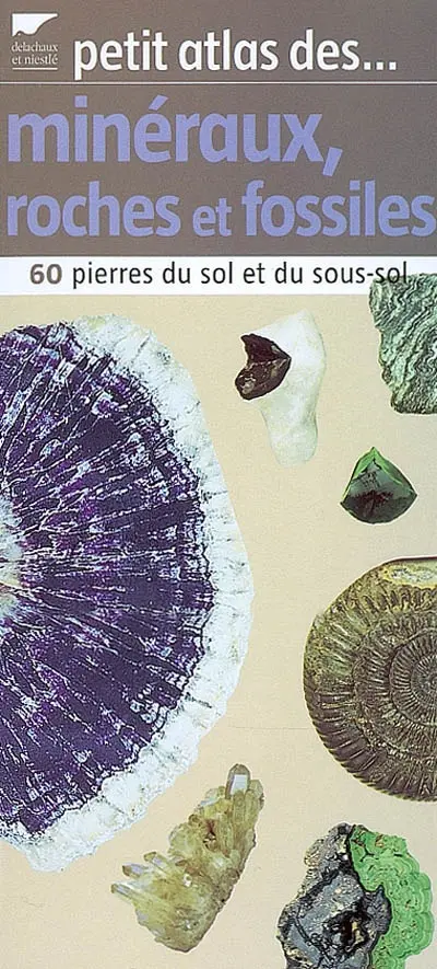 Petit atlas des minéraux, roches et fossiles : 60 pierres du sol et du sous-sol
