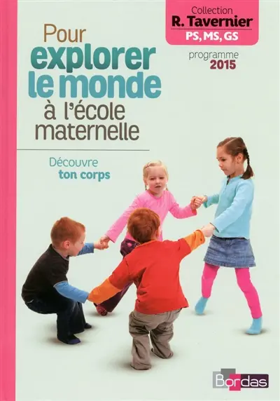 Pour explorer le monde à l'école maternelle PS, MS, GS : découvre ton corps : programme 2015