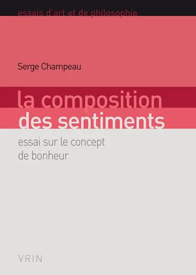 La composition des sentiments : essai sur le concept de bonheur