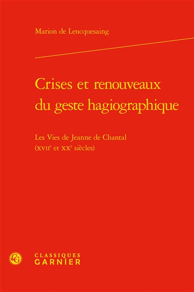 Crises et renouveaux du geste hagiographique : les Vies de Jeanne de Chantal (XVIIe et XXe siècles)