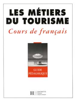 Les métiers du tourisme : cours de français, guide pédagogique