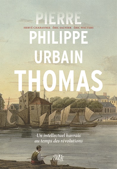 Pierre-Philippe Urbain Thomas (1776-1854) : un intellectuel havrais au temps des révolutions
