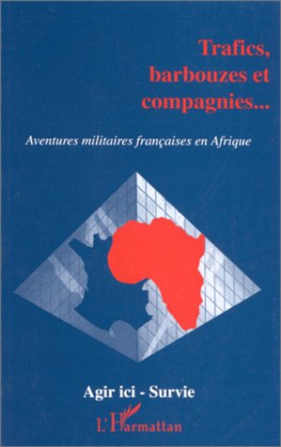 Trafics, barbouzes et compagnies... : aventures militaires françaises en Afrique