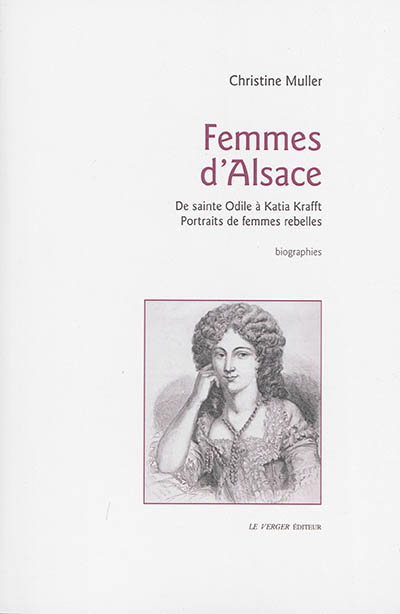 Femmes d'Alsace : de sainte Odile à Katia Krafft, portraits de femmes rebelles : biographies