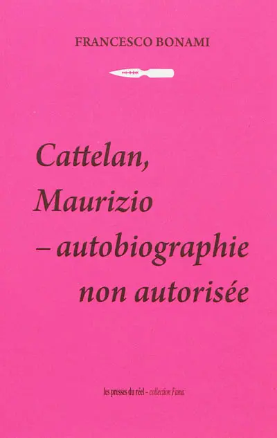 Cattelan, Maurizio : autobiographie non autorisée