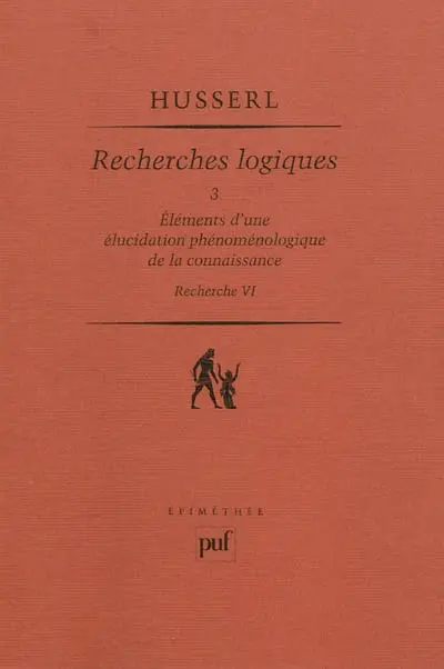 Recherches logiques. Vol. 3. Eléments d'une élucidation phénoménologique de la connaissance : recherche VI