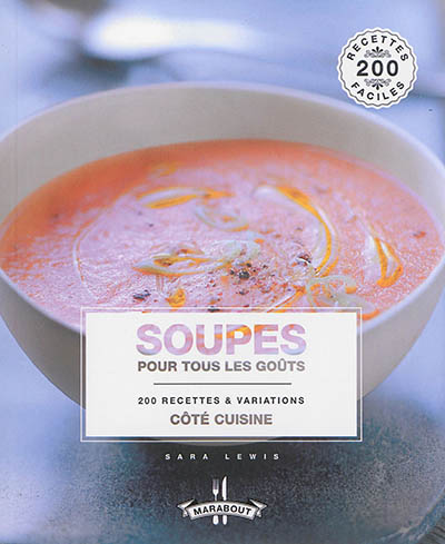 Soupes pour tous les goûts : 200 recettes & variations